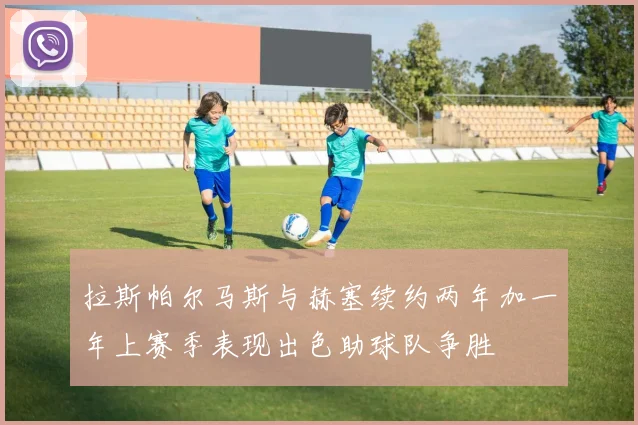拉斯帕尔马斯与赫塞续约两年加一年上赛季表现出色助球队争胜