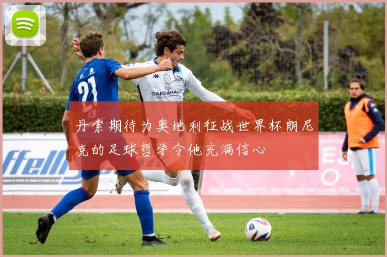 丹索期待为奥地利征战世界杯朗尼克的足球哲学令他充满信心